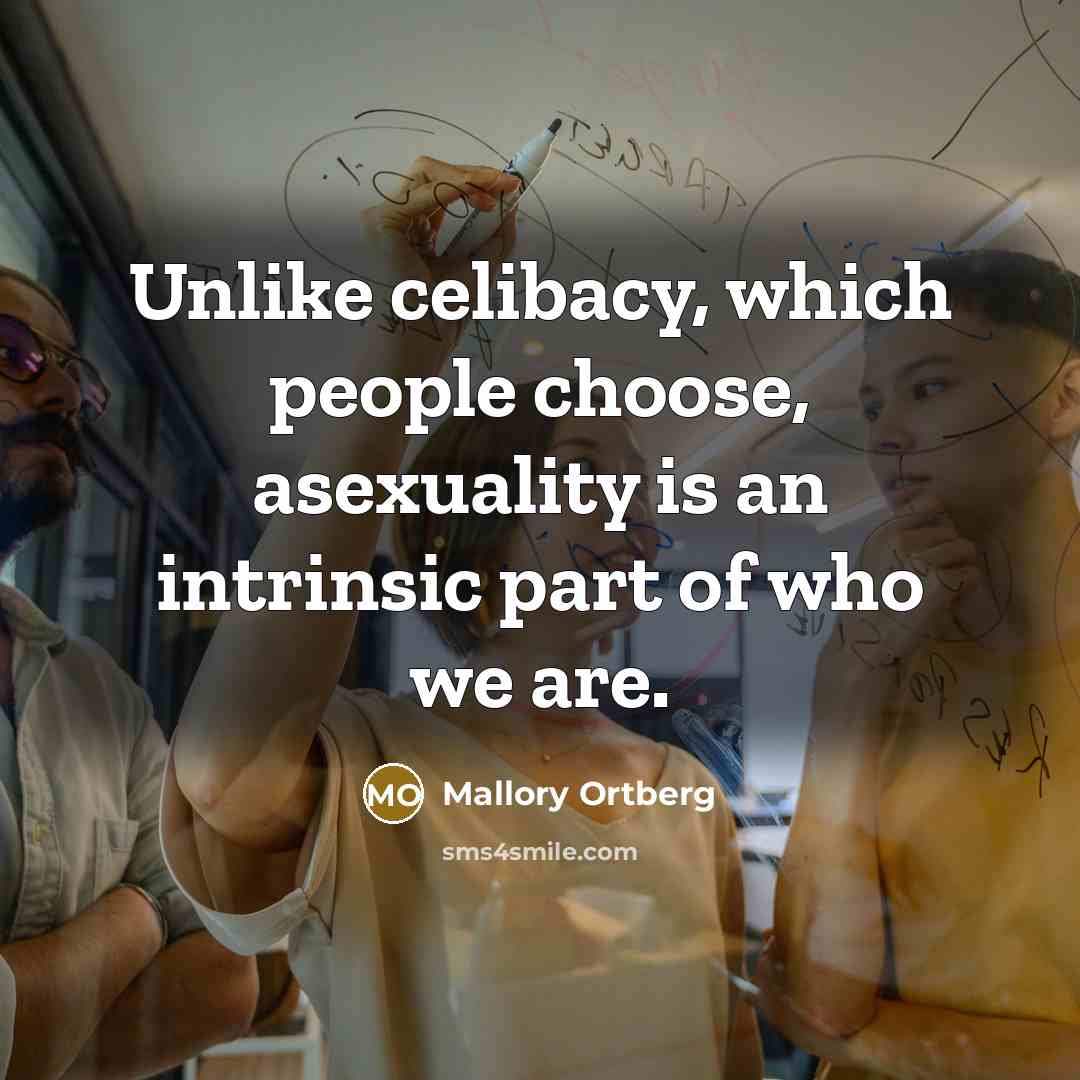 “Unlike celibacy, which people choose, asexuality is an intrinsic part…” quote by Mallory Ortberg