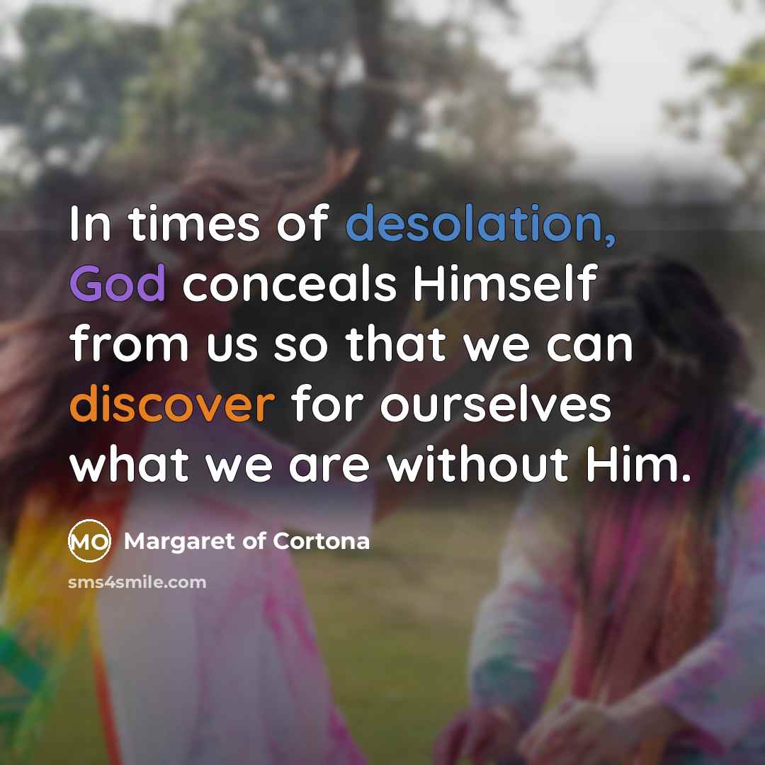 “In times of desolation, God conceals Himself from us so…” quote by Margaret of Cortona