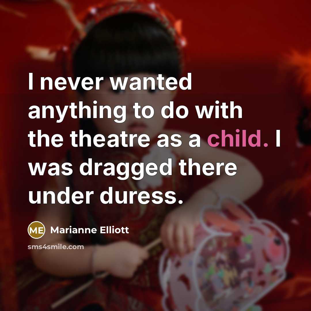 “I never wanted anything to do with the theatre as…” quote by Marianne Elliott