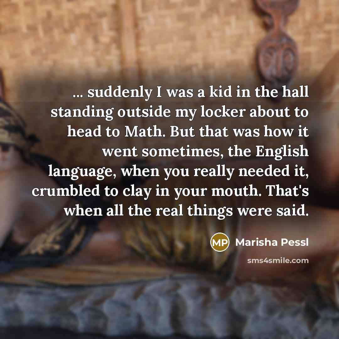“... suddenly I was a kid in the hall standing…” quote by Marisha Pessl