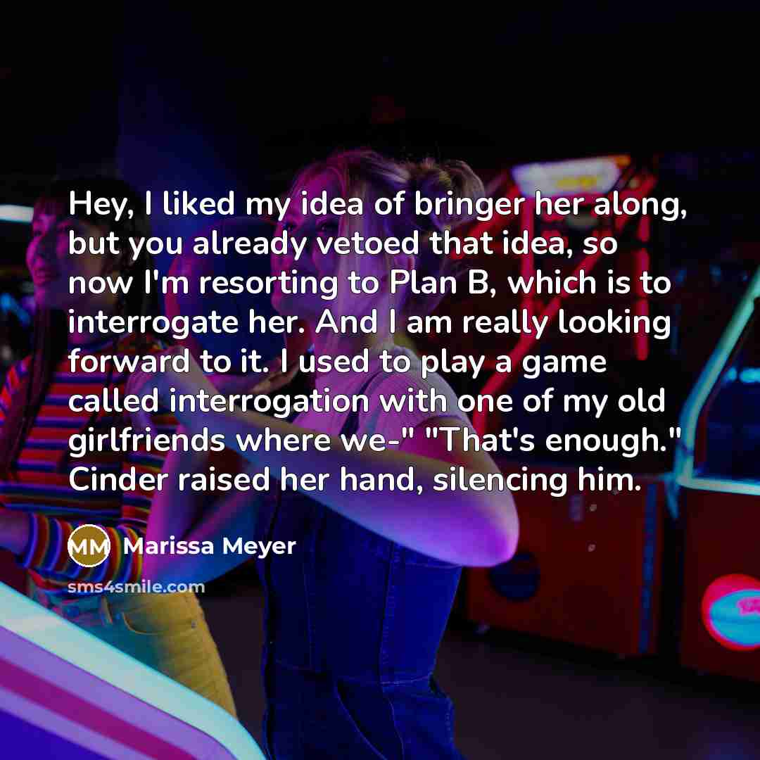 “Hey, I liked my idea of bringer her along, but…” quote by Marissa Meyer