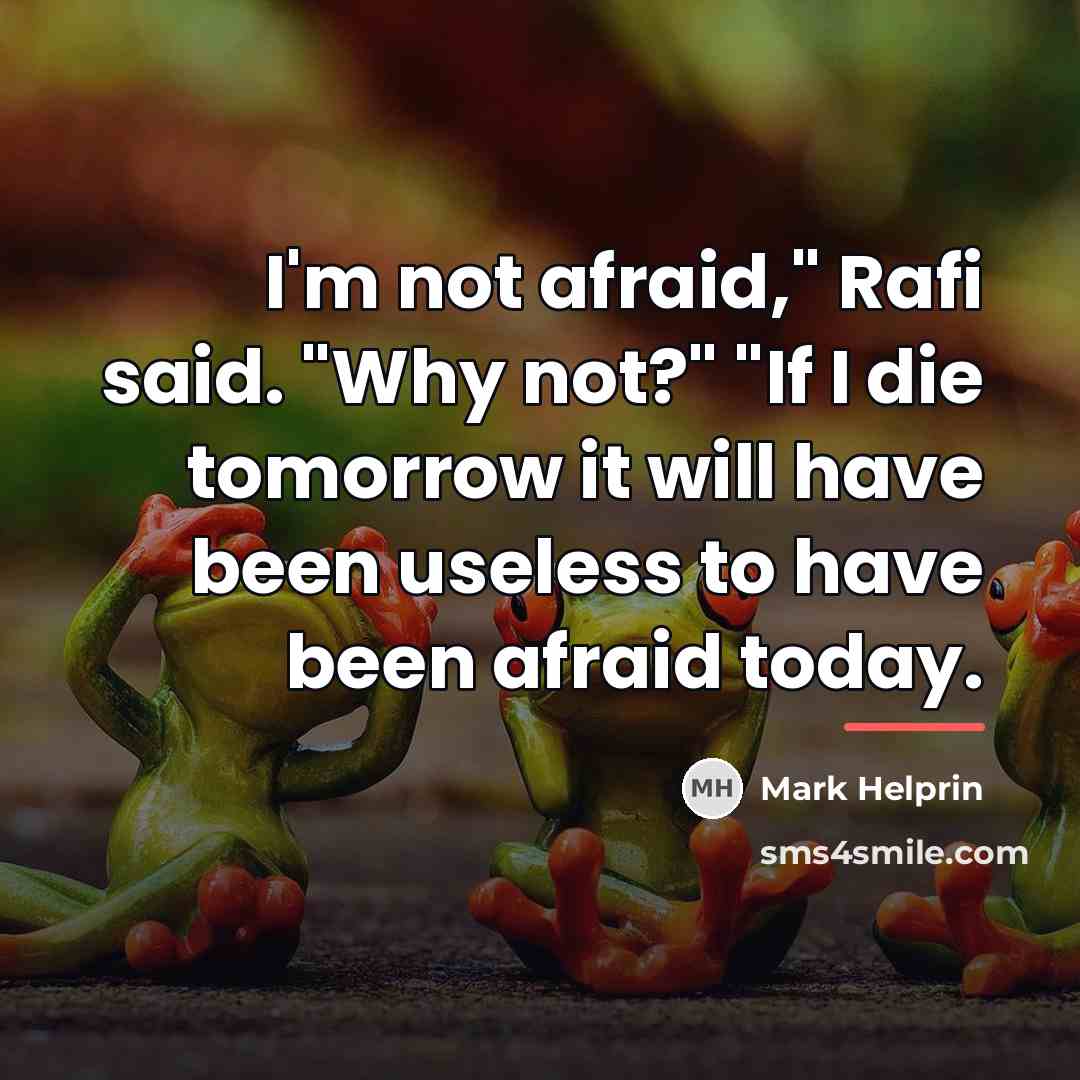 “I'm not afraid," Rafi said. "Why not?" "If I die…” quote by Mark Helprin