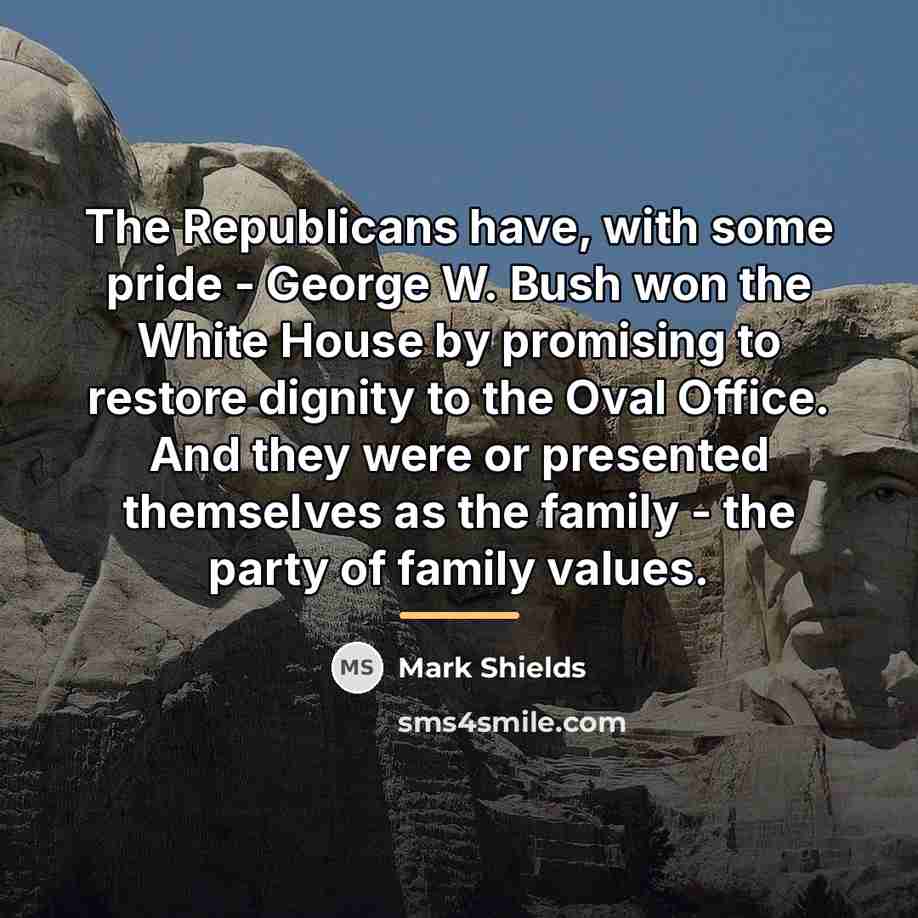 “The Republicans have, with some pride - George W. Bush…” quote by Mark Shields