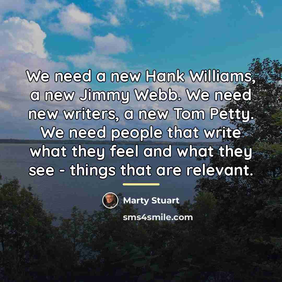 “We need a new Hank Williams, a new Jimmy Webb.…” quote by Marty Stuart