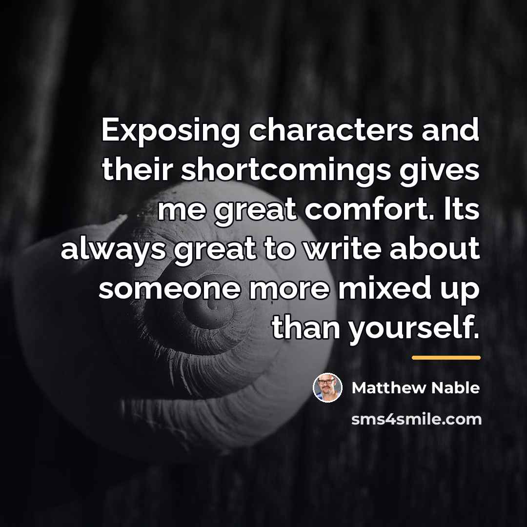 “Exposing characters and their shortcomings gives me great comfort. Its…” quote by Matthew Nable
