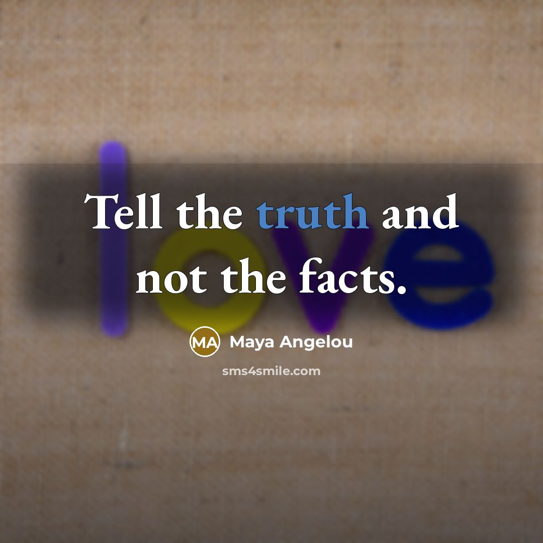 “Tell the truth and not the facts.…” quote by Maya Angelou