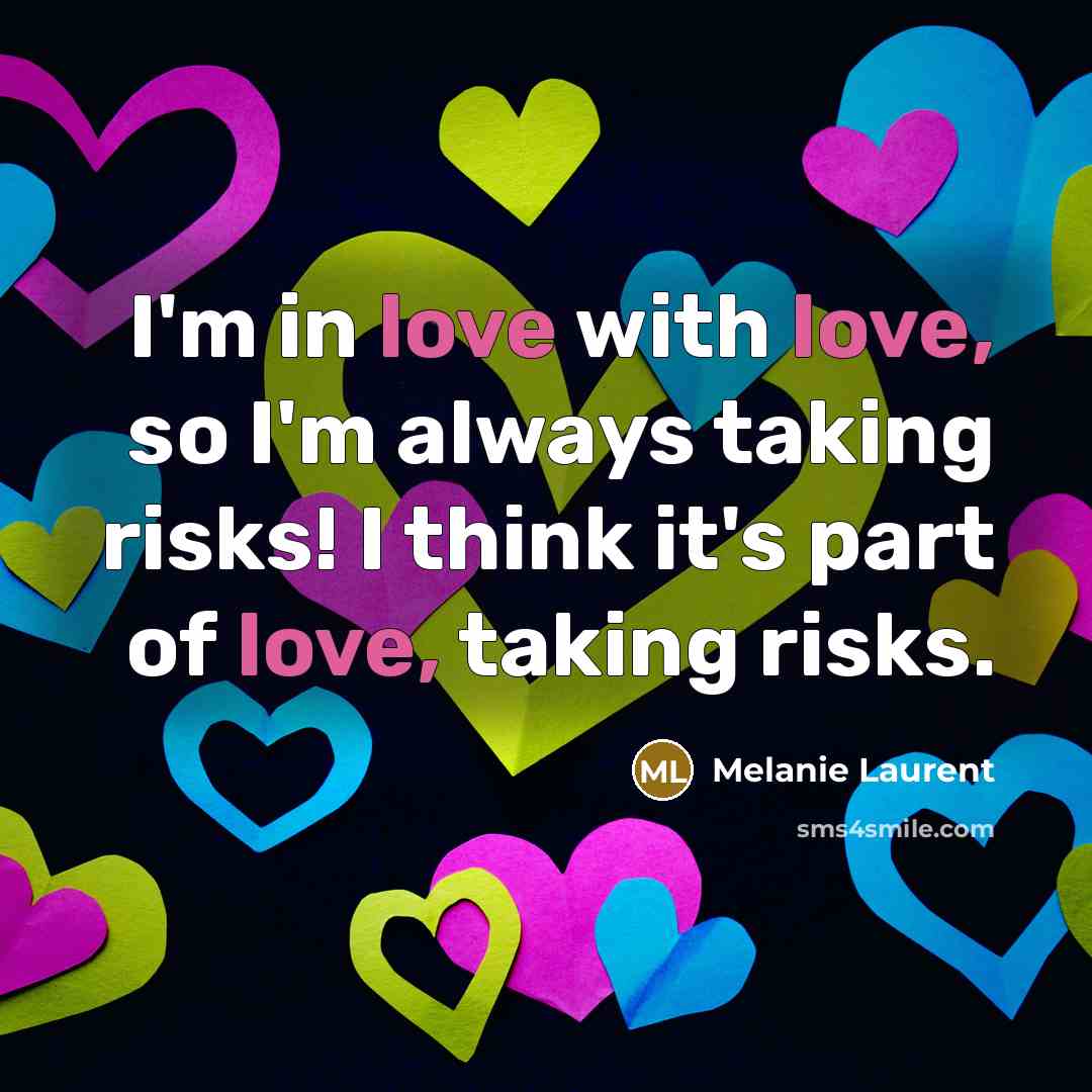 “I'm in love with love, so I'm always taking risks!…” quote by Melanie Laurent