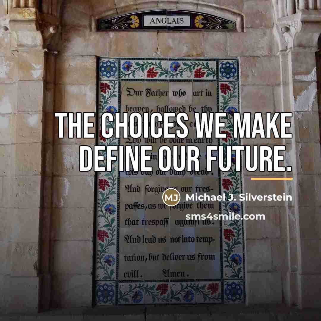 “The choices we make define our future.…” quote by Michael J. Silverstein