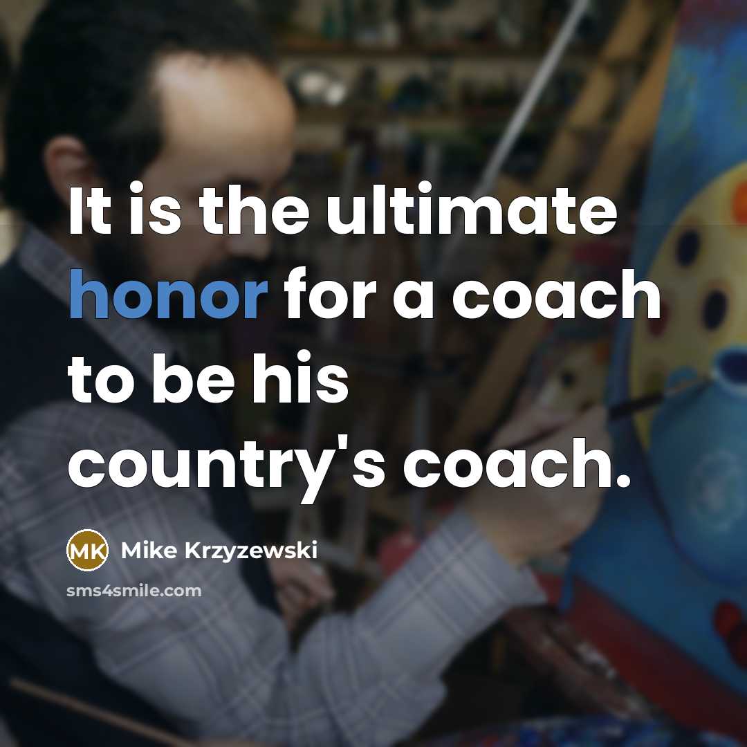 “It is the ultimate honor for a coach to be his country's coach.” quote by Mike Krzyzewski