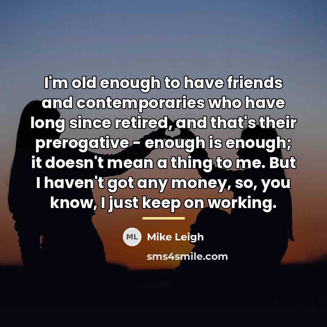 “I'm old enough to have friends and contemporaries who have…” quote by Mike Leigh