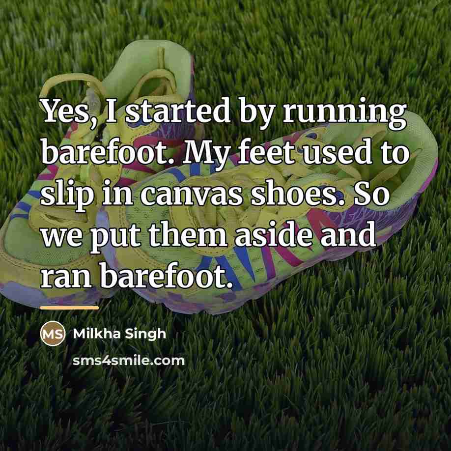 “Yes, I started by running barefoot. My feet used to…” quote by Milkha Singh