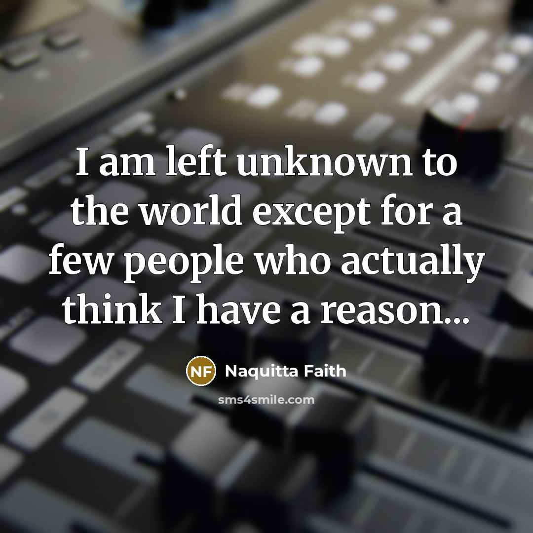 “I am left unknown to the world except for a…” quote by Naquitta Faith