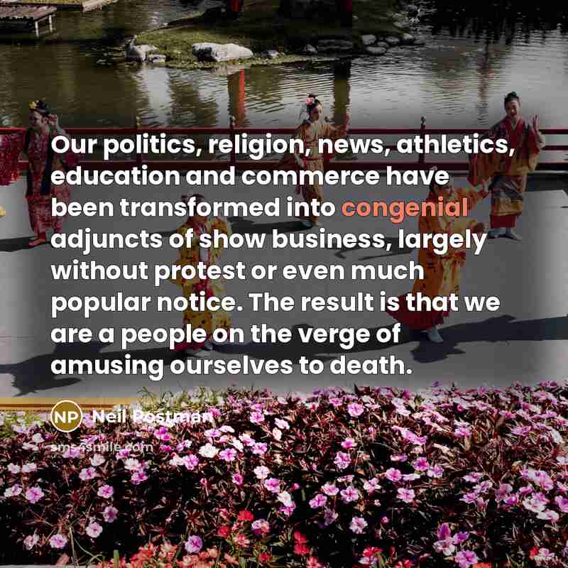 “Our politics, religion, news, athletics, education and commerce have been…” quote by Neil Postman