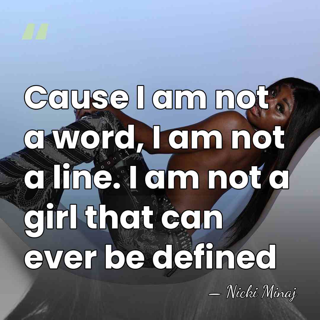 Cause I am not a word, I am not a line. I&hellip; - Nicki Minaj