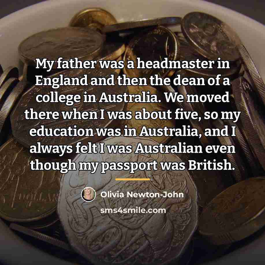 “My father was a headmaster in England and then the…” quote by Olivia Newton-John