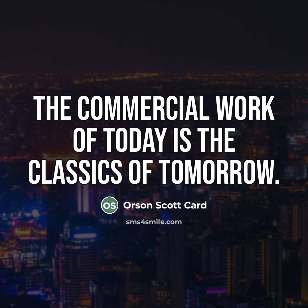 “The commercial work of today is the classics of tomorrow.…” quote by Orson Scott Card