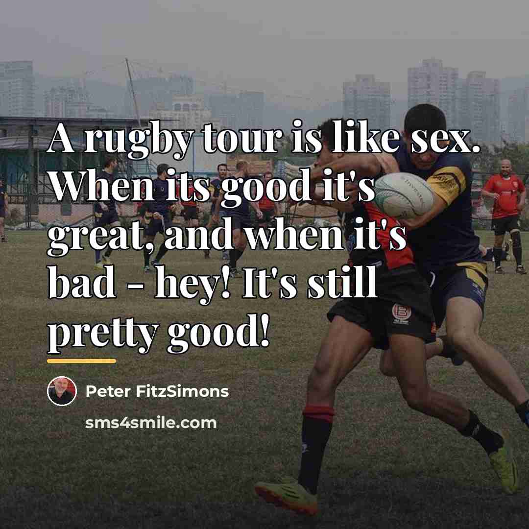 “A rugby tour is like sex. When its good it's…” quote by Peter FitzSimons
