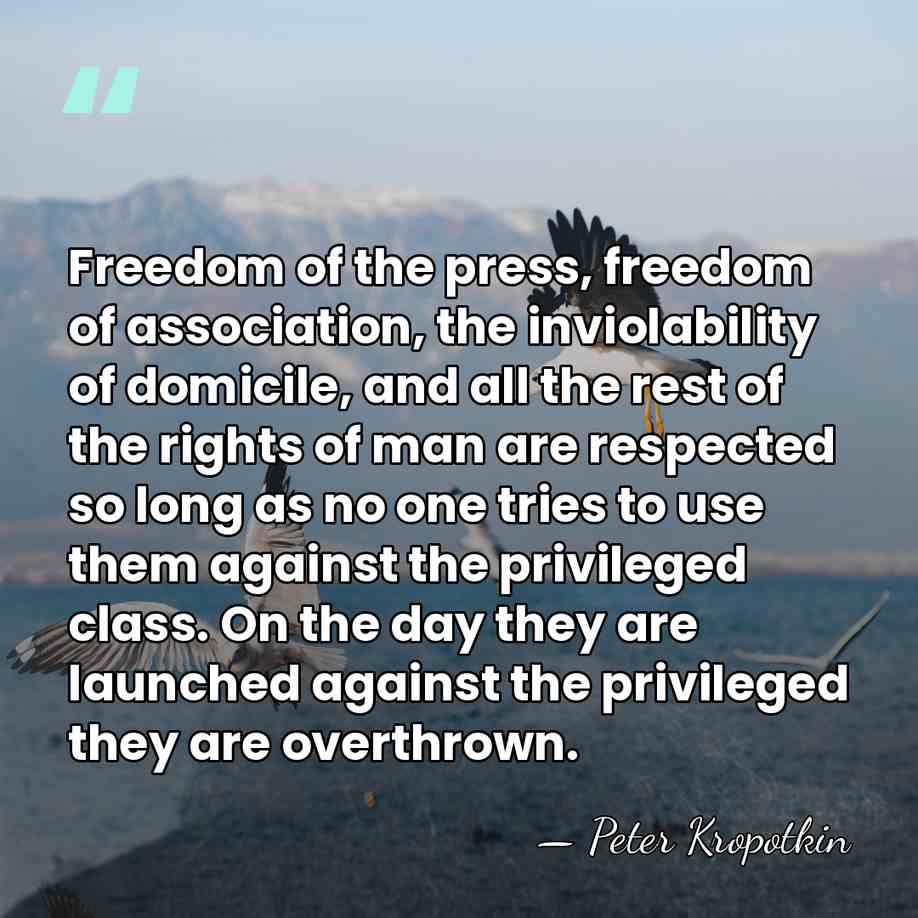 Freedom of the press, freedom of association, the inviolability of domicile, and&hellip; - Peter Kropotkin