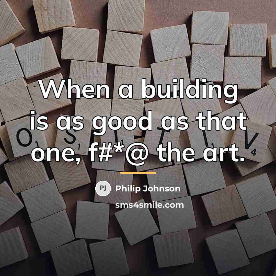 “When a building is as good as that one, f#*@…” quote by Philip Johnson