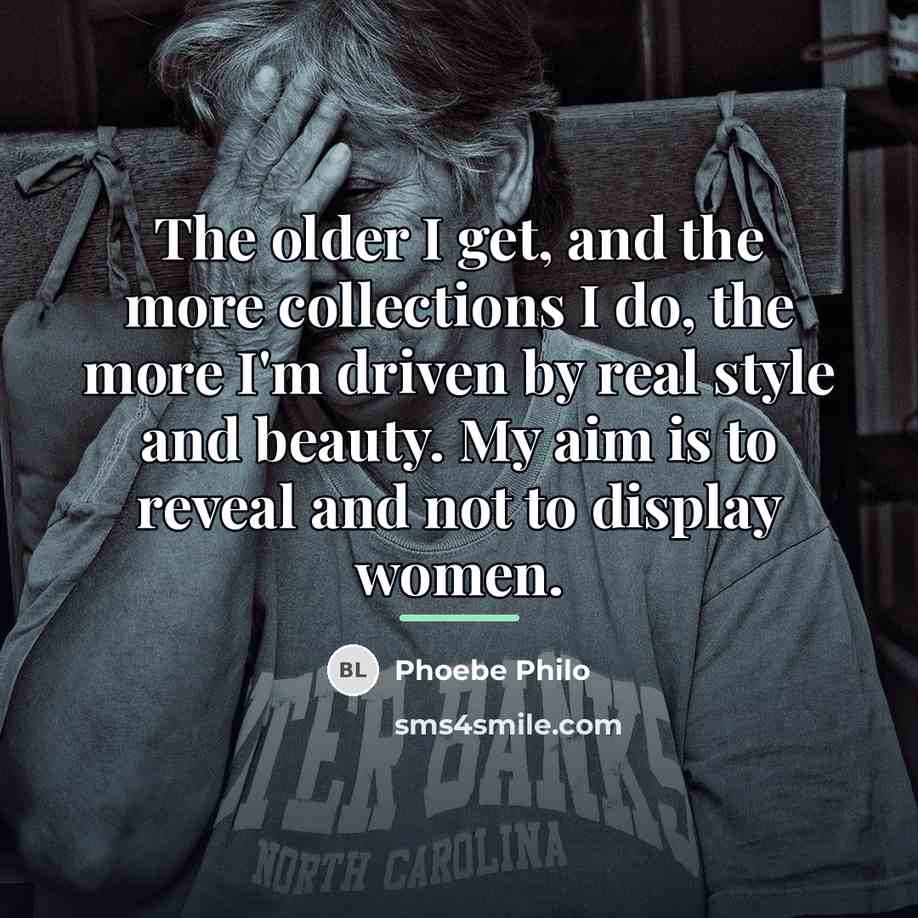 “The older I get, and the more collections I do,…” quote by Phoebe Philo