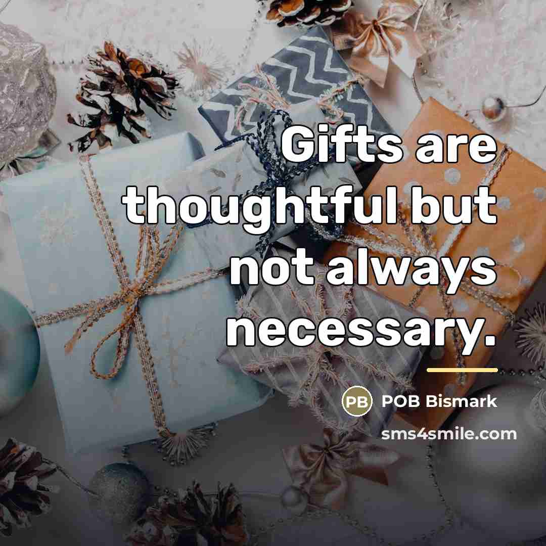 “Gifts are thoughtful but not always necessary.…” quote by POB Bismark