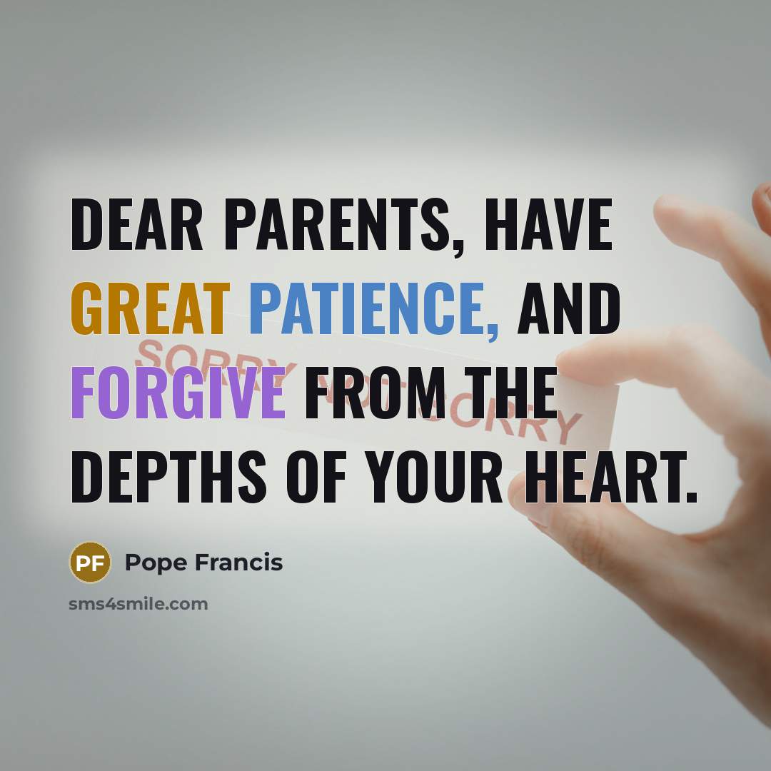 “Dear parents, have great patience, and forgive from the depths…” quote by Pope Francis