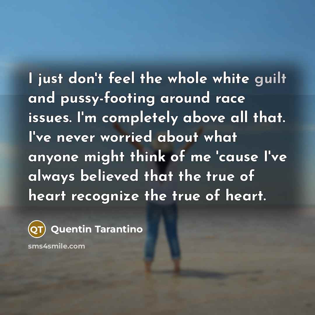 “I just don't feel the whole white guilt and pussy-footing…” quote by Quentin Tarantino