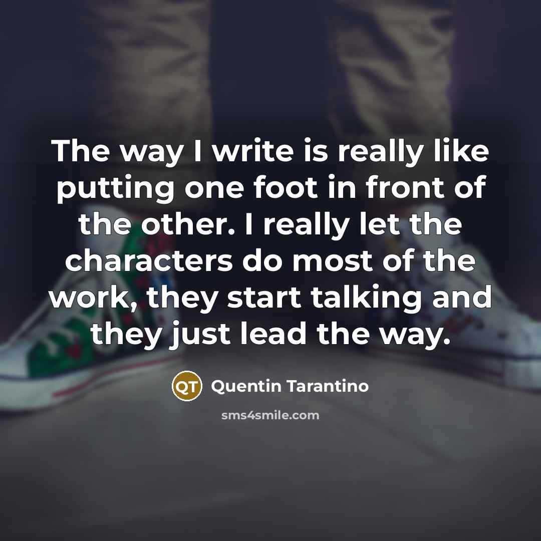 “The way I write is really like putting one foot…” quote by Quentin Tarantino