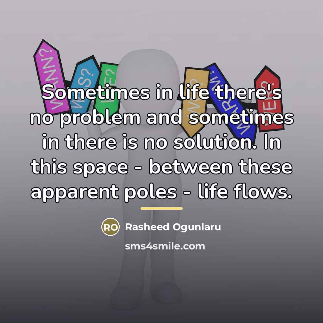 “Sometimes in life there's no problem and sometimes in there…” quote by Rasheed Ogunlaru