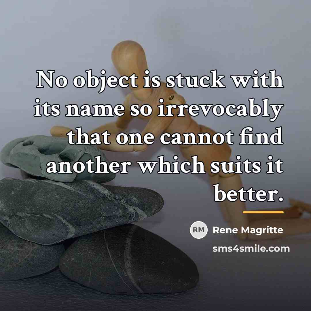 “No object is stuck with its name so irrevocably that…” quote by Rene Magritte