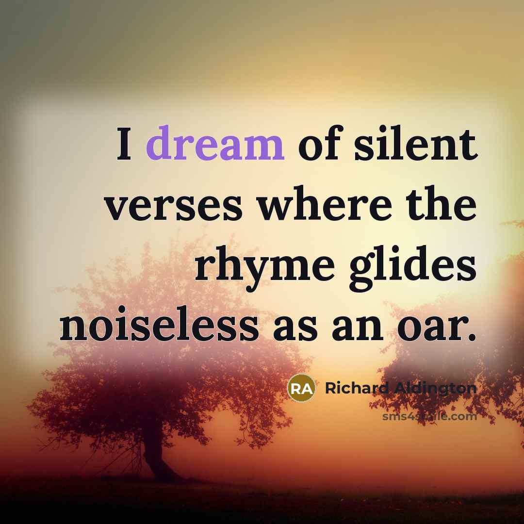 “I dream of silent verses where the rhyme glides noiseless…” quote by Richard Aldington