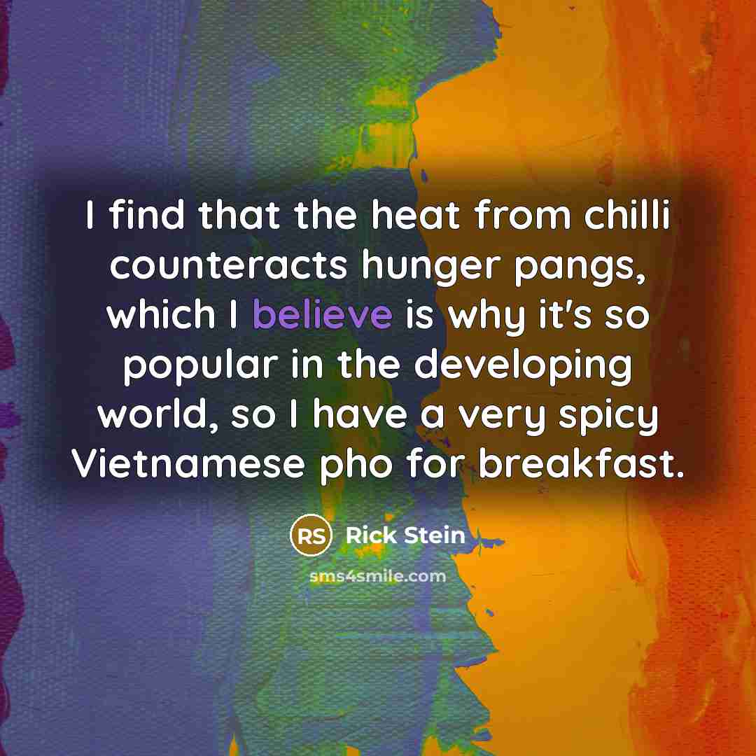 “I find that the heat from chilli counteracts hunger pangs,…” quote by Rick Stein