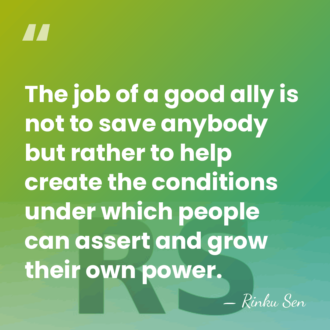 The job of a good ally is not to save anybody but&hellip; - Rinku Sen