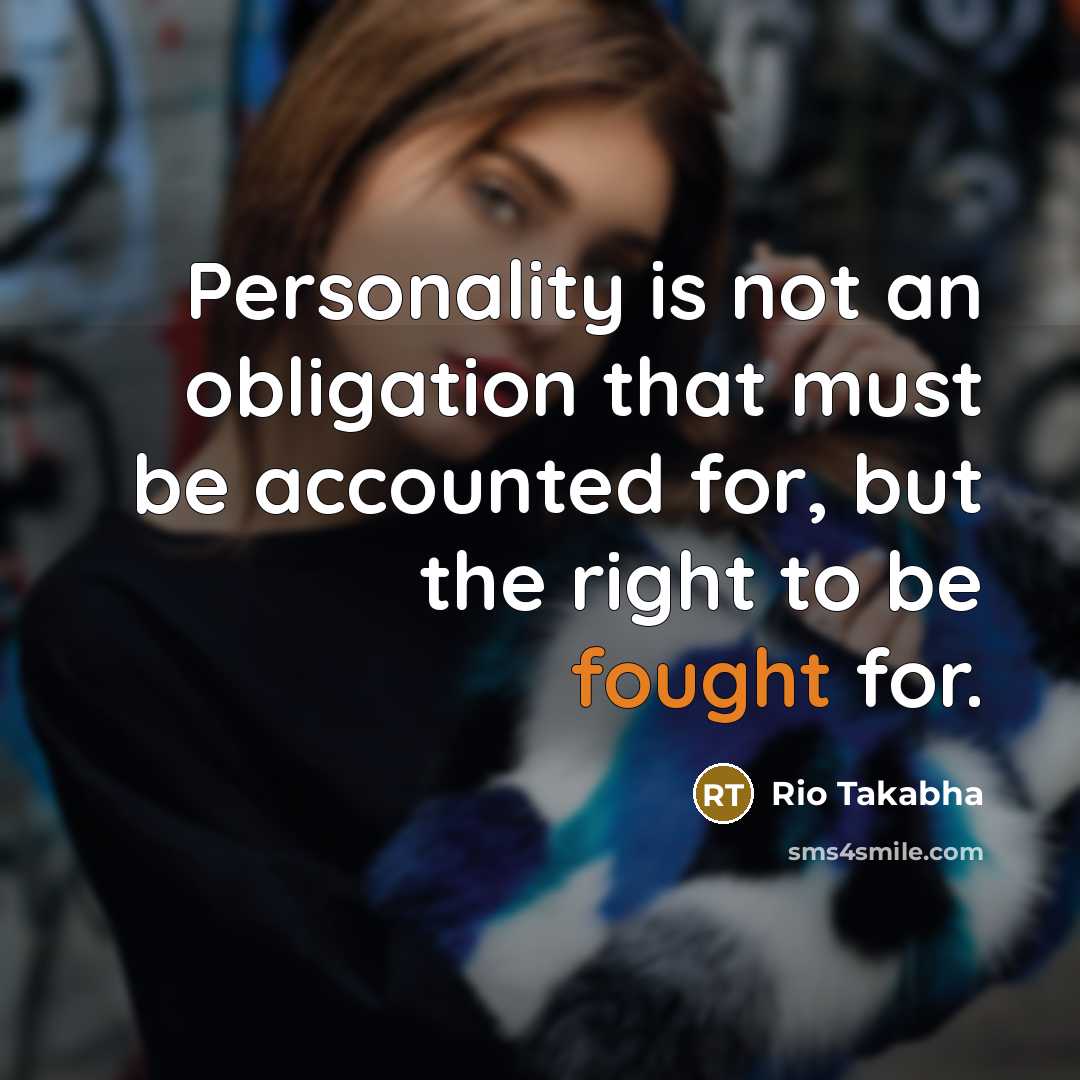 “Personality is not an obligation that must be accounted for,…” quote by Rio Takabha