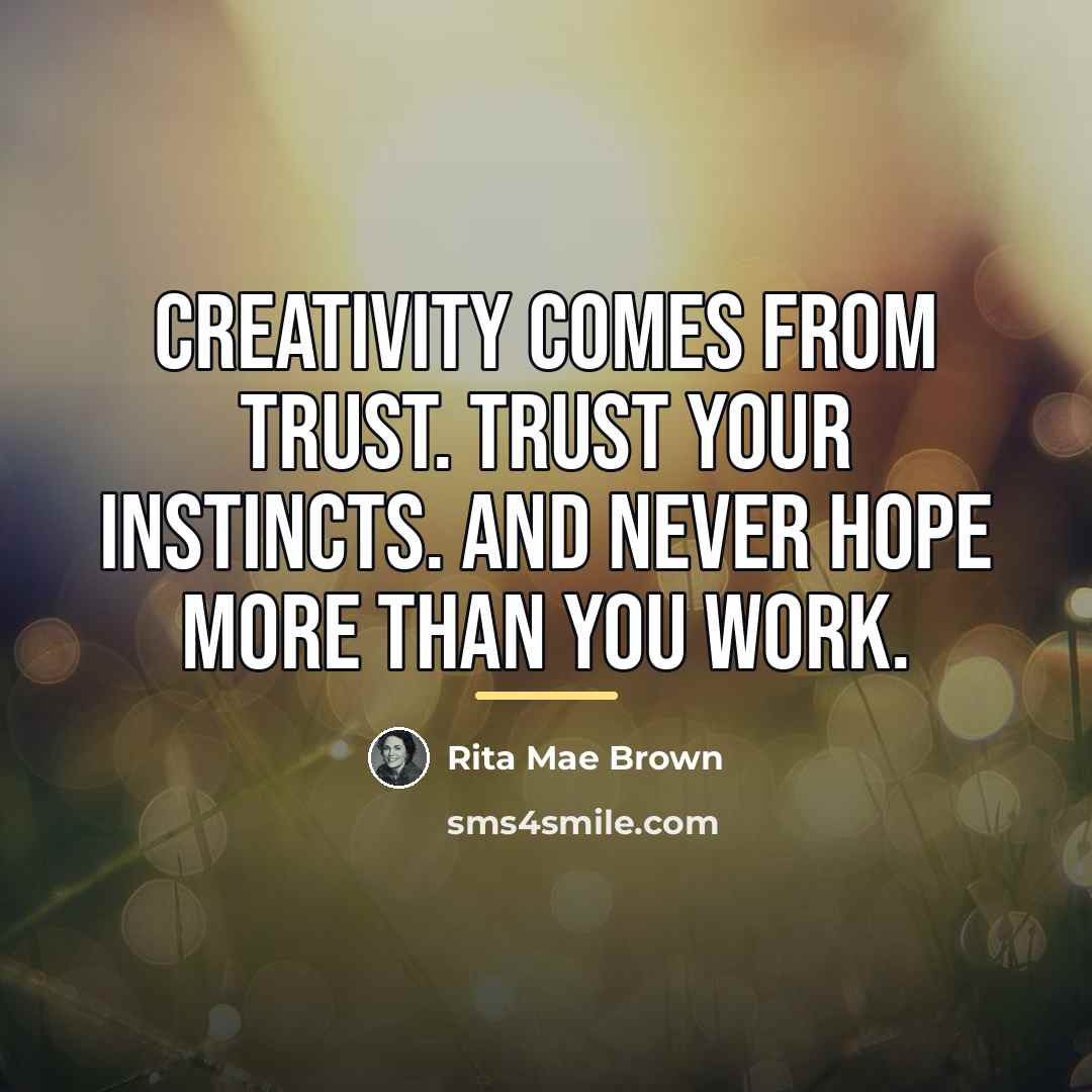 “Creativity comes from trust. Trust your instincts. And never hope…” quote by Rita Mae Brown