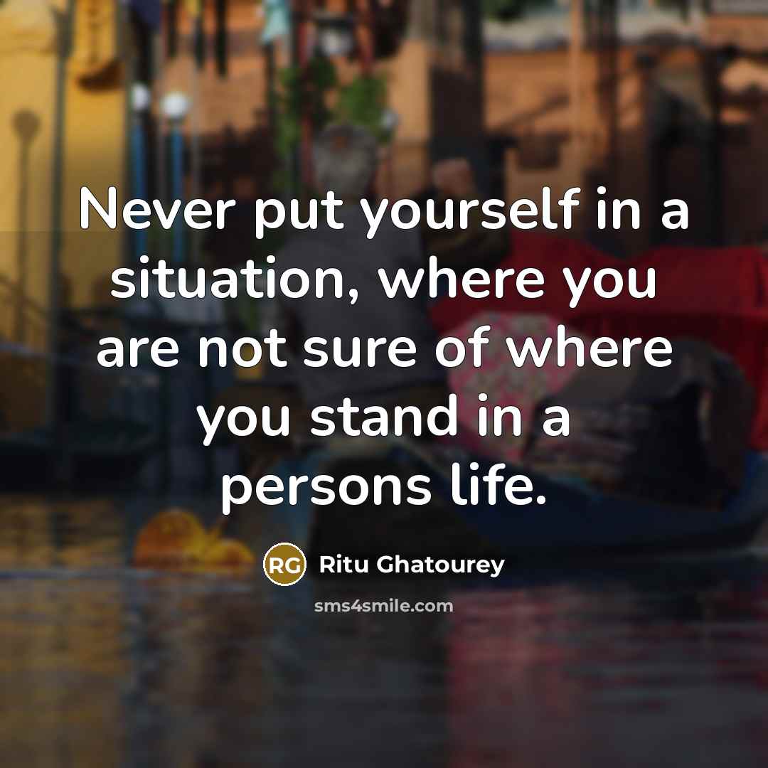 “Never put yourself in a situation, where you are not…” quote by Ritu Ghatourey