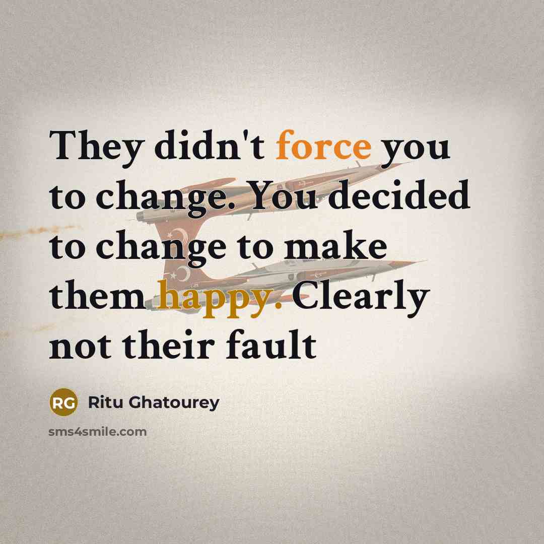 “They didn't force you to change. You decided to change…” quote by Ritu Ghatourey
