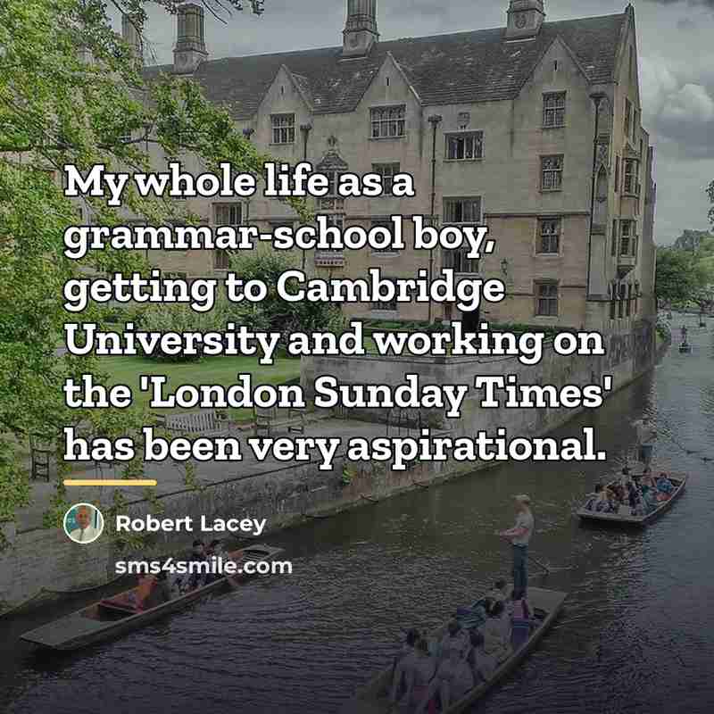 “My whole life as a grammar-school boy, getting to Cambridge…” quote by Robert Lacey