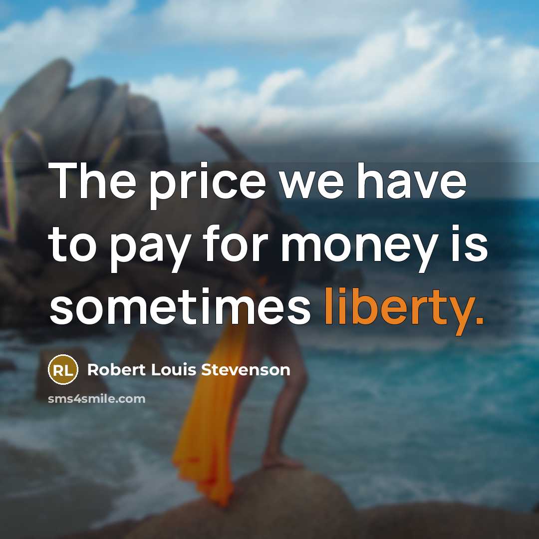 “The price we have to pay for money is sometimes…” quote by Robert Louis Stevenson