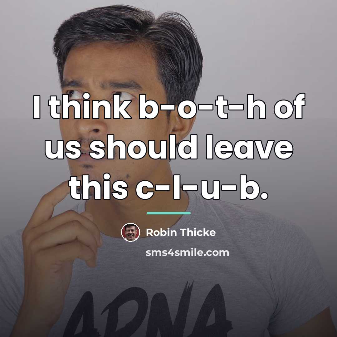 “I think b-o-t-h of us should leave this c-l-u-b.…” quote by Robin Thicke