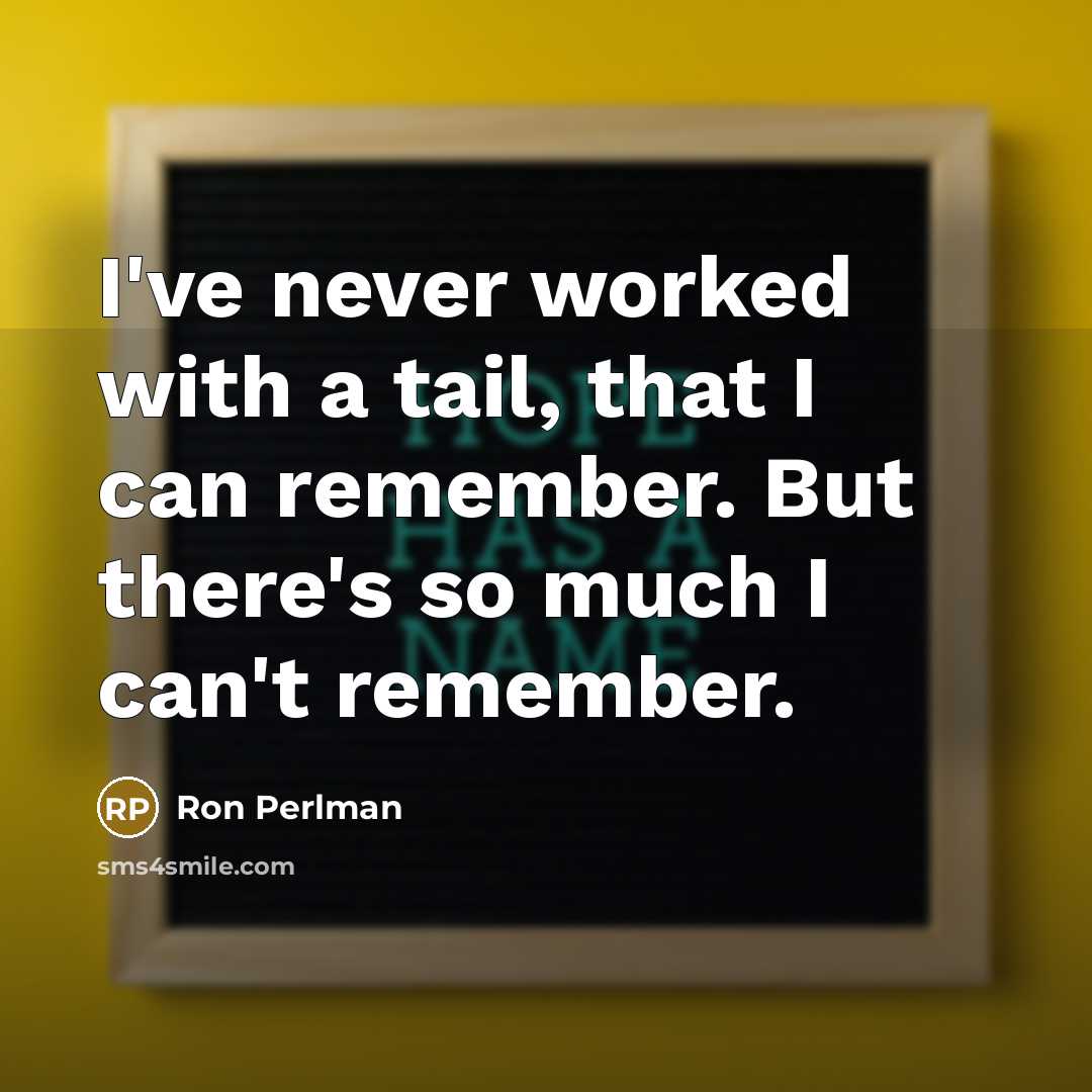 “I've never worked with a tail, that I can remember.…” quote by Ron Perlman