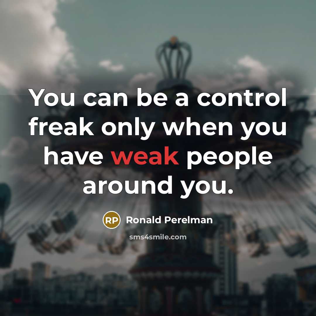 “You can be a control freak only when you have…” quote by Ronald Perelman
