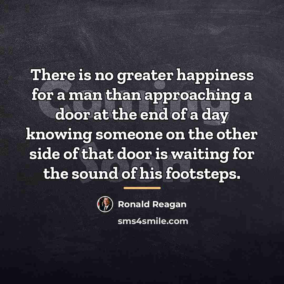 “There is no greater happiness for a man than approaching…” quote by Ronald Reagan