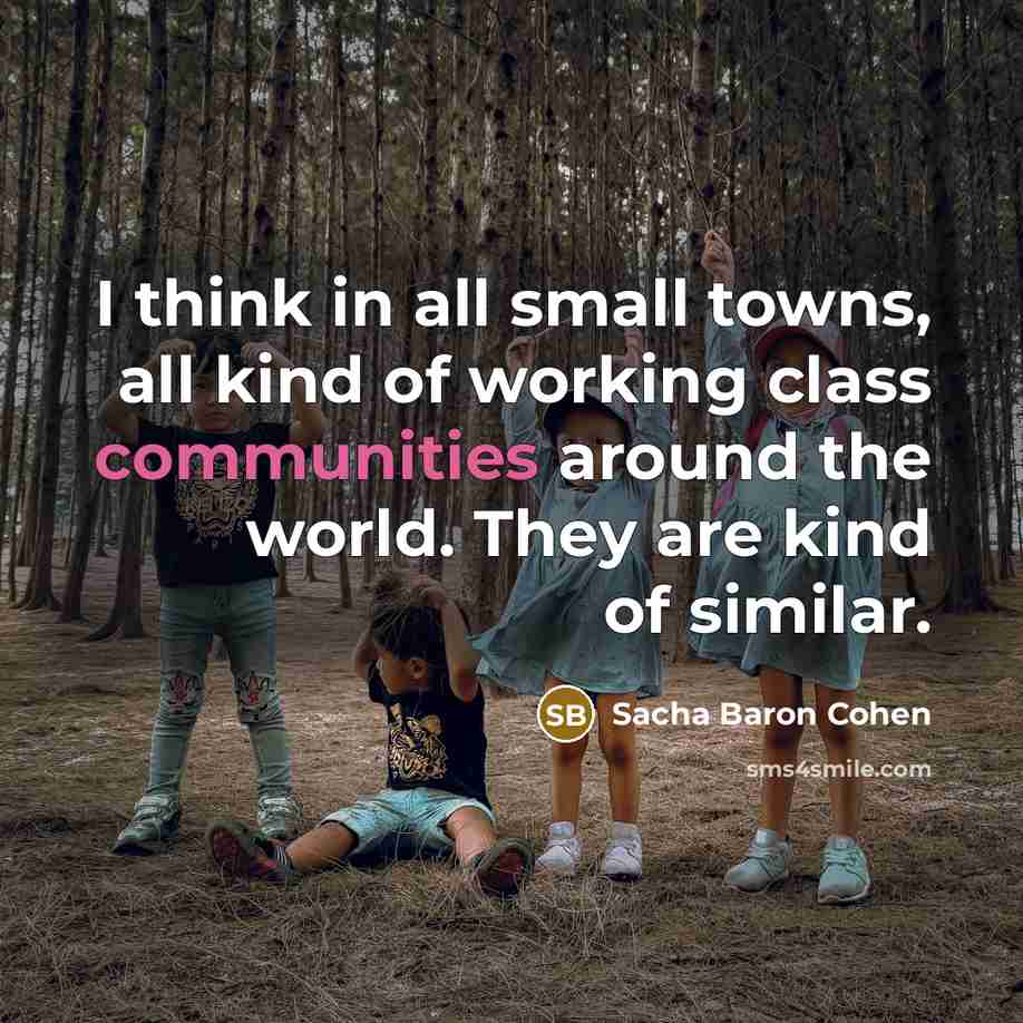 “I think in all small towns, all kind of working…” quote by Sacha Baron Cohen