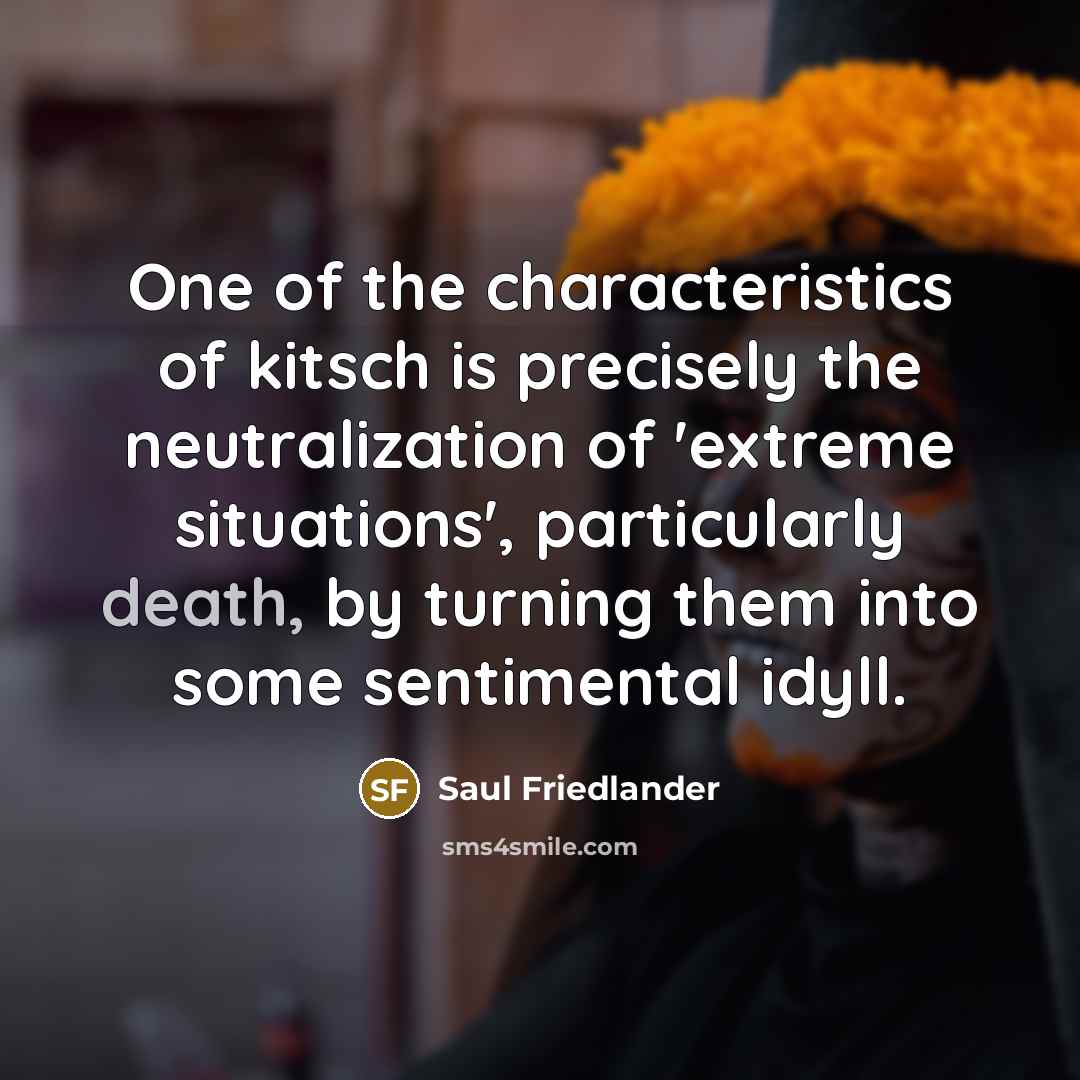 “One of the characteristics of kitsch is precisely the neutralization…” quote by Saul Friedlander