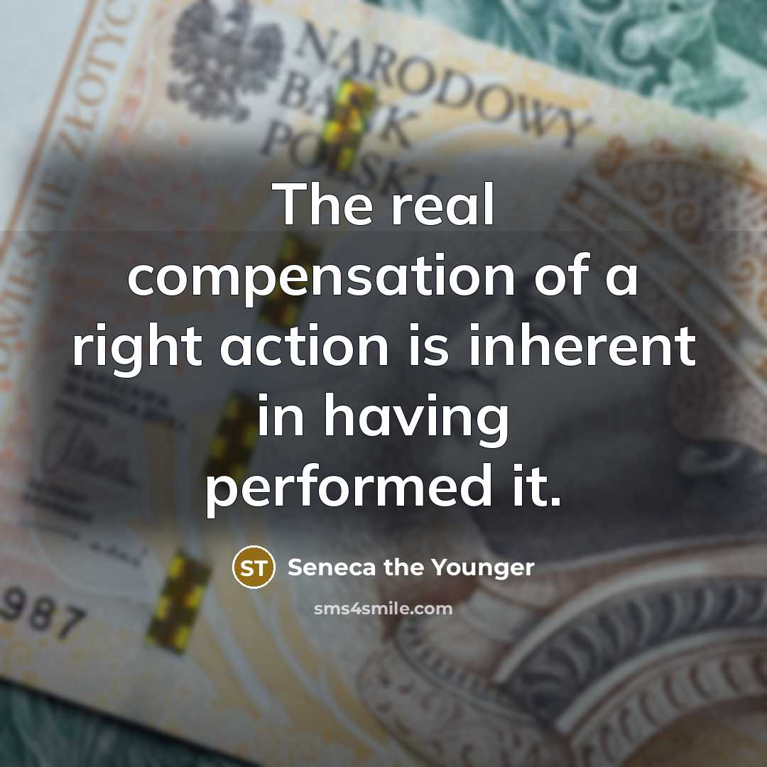 “The real compensation of a right action is inherent in…” quote by Seneca the Younger