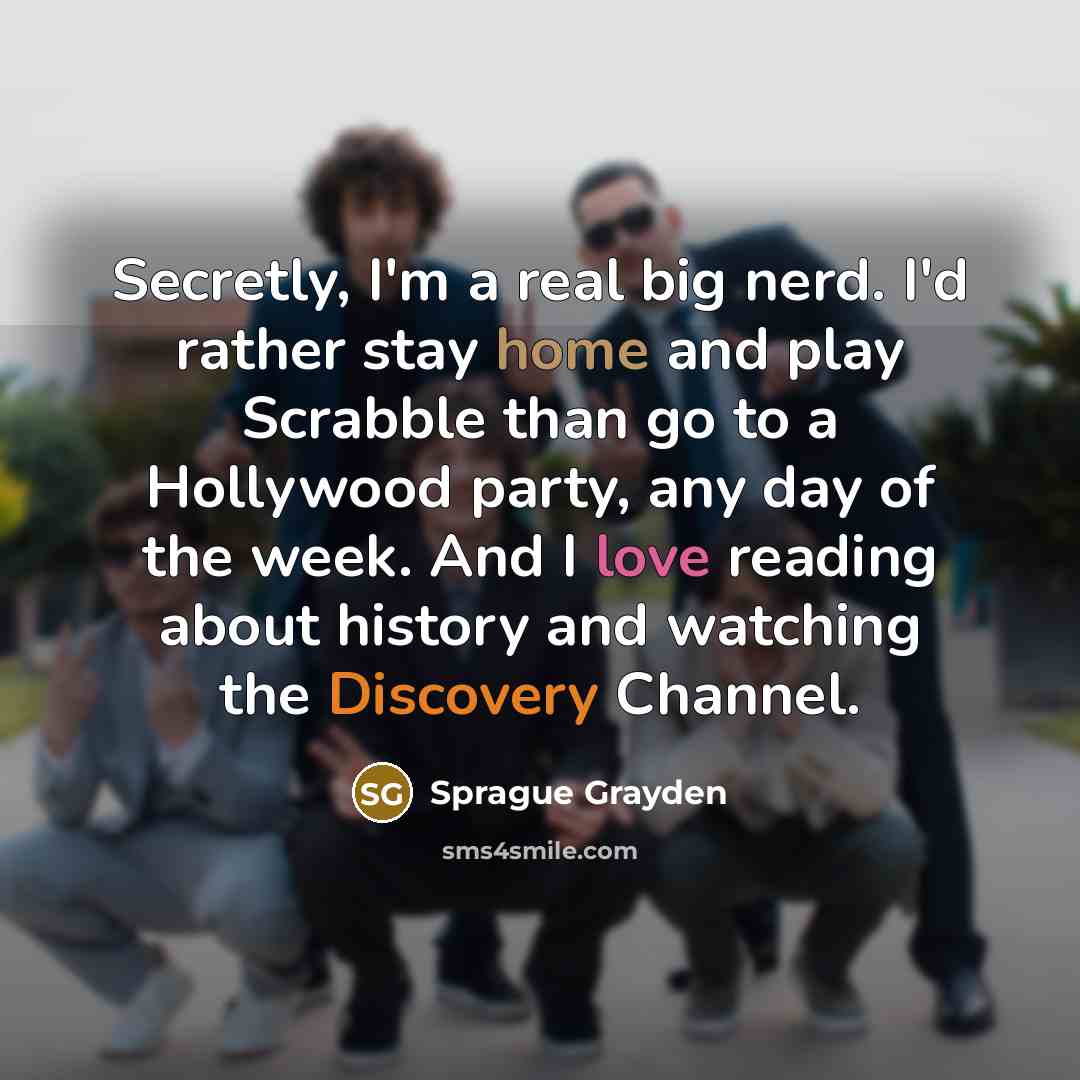 “Secretly, I'm a real big nerd. I'd rather stay home…” quote by Sprague Grayden