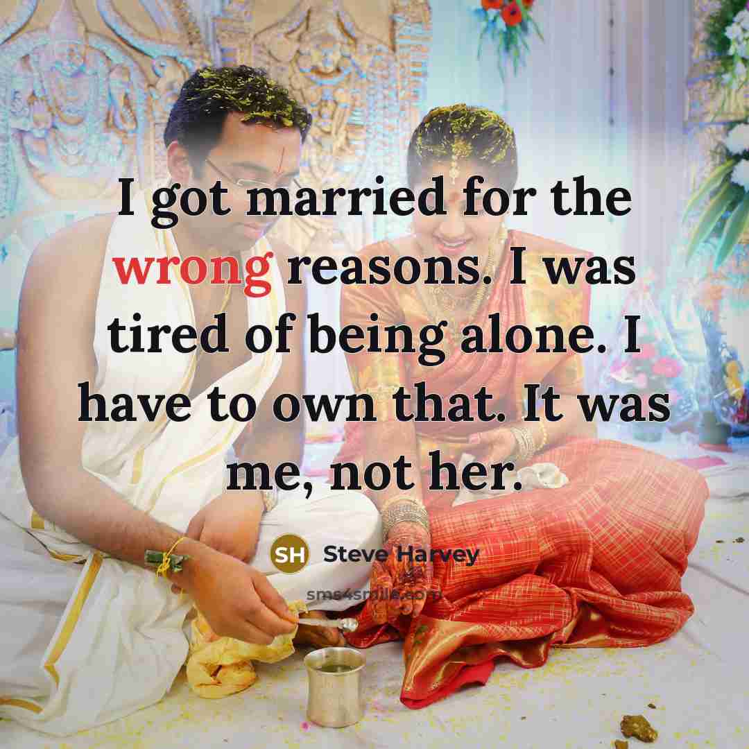 “I got married for the wrong reasons. I was tired…” quote by Steve Harvey