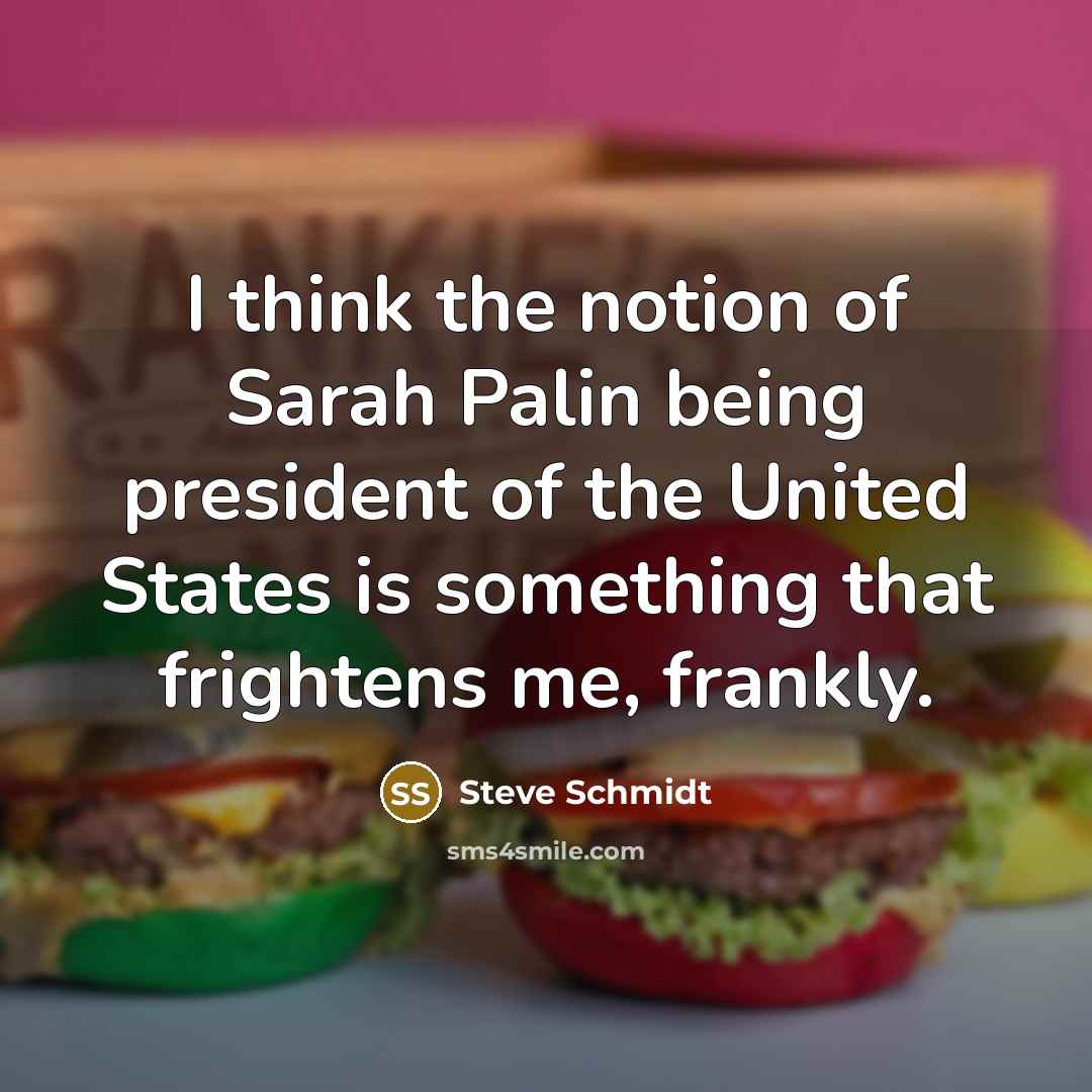 “I think the notion of Sarah Palin being president of…” quote by Steve Schmidt
