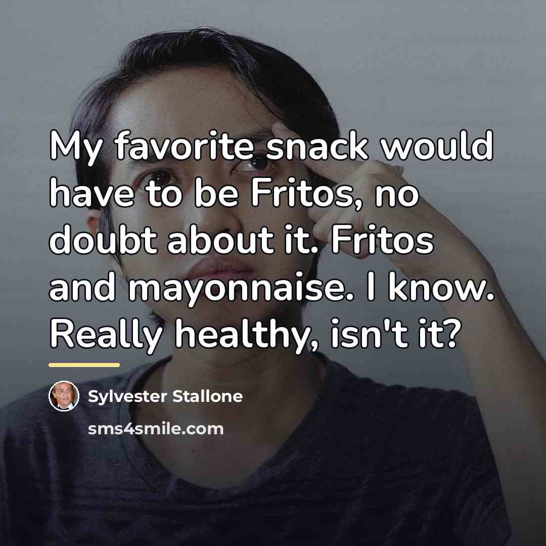 “My favorite snack would have to be Fritos, no doubt…” quote by Sylvester Stallone